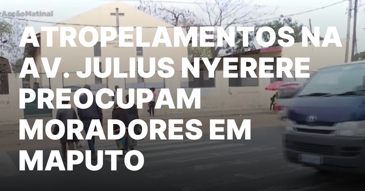 Atropelamentos na av julius nyerere preocupam moradores em maputo.jpeg