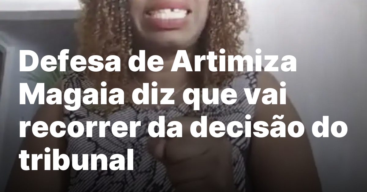 Defesa de artimiza magaia diz que vai recorrer da decisao.jpeg