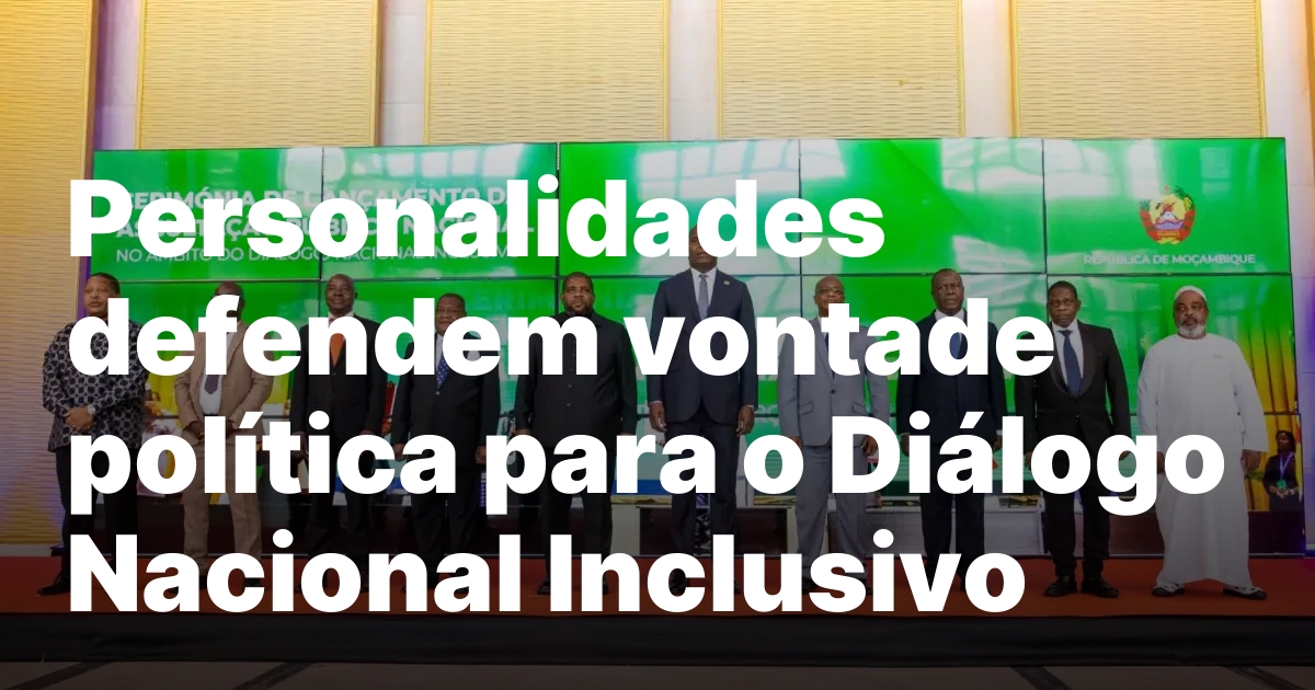 Personalidades defendem vontade politica para o dialogo nacional inclusivo.jpeg