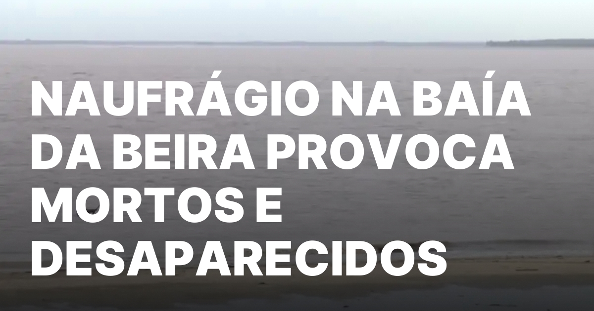 Naufragio na baia da beira provoca mortos e desaparecidos.jpeg