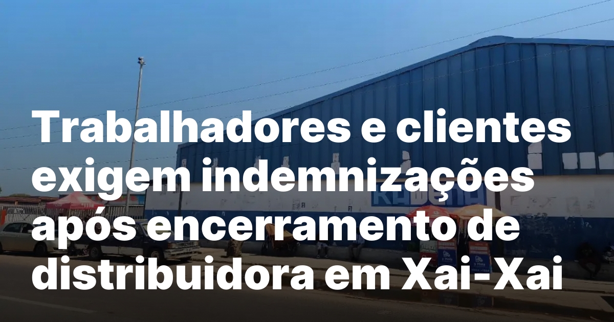 Trabalhadores e clientes exigem indemnizacoes apos encerramento de distribuidora em.jpeg