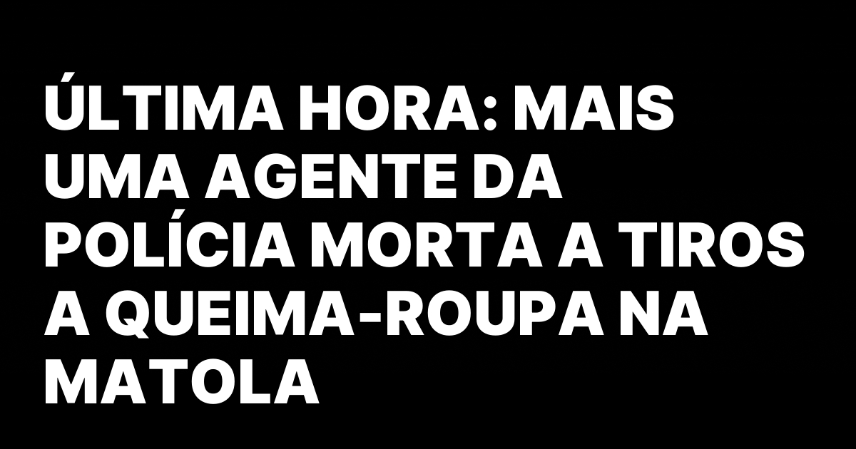 Ultima hora mais uma agente da policia morta a tiros.jpeg