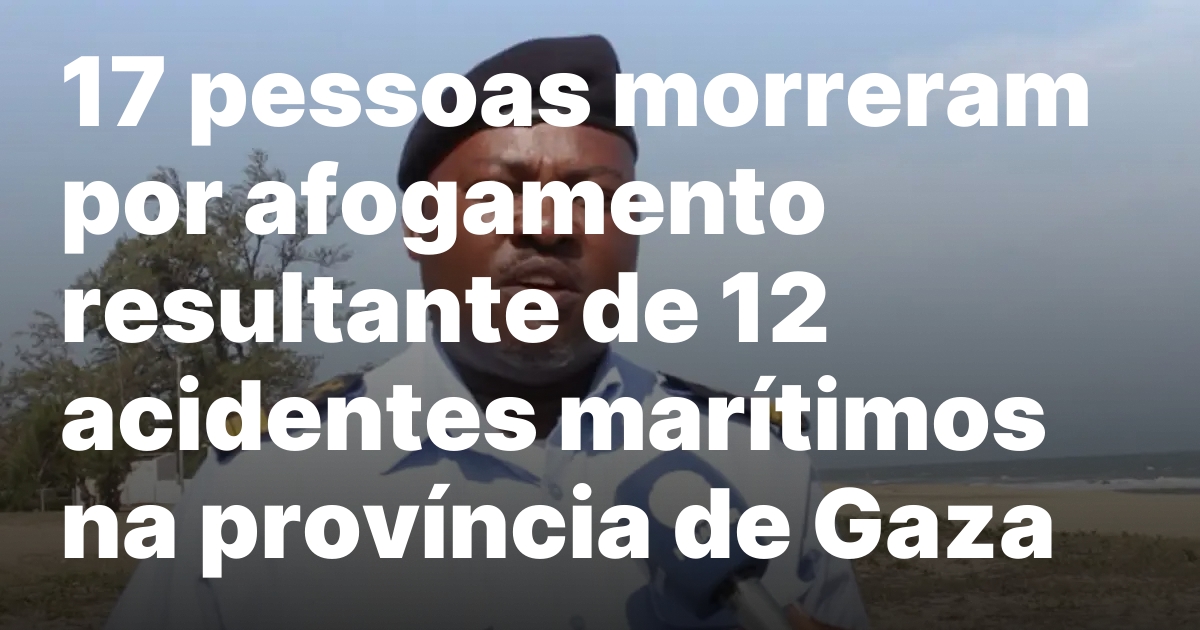 17 pessoas morreram por afogamento resultante de 12 acidentes maritimos.jpeg