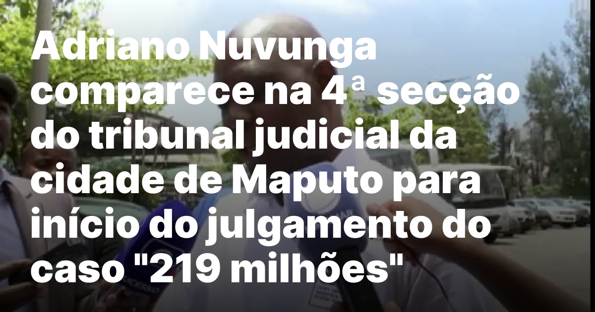 Adriano nuvunga comparece na 4a seccao do tribunal judicial da.jpeg