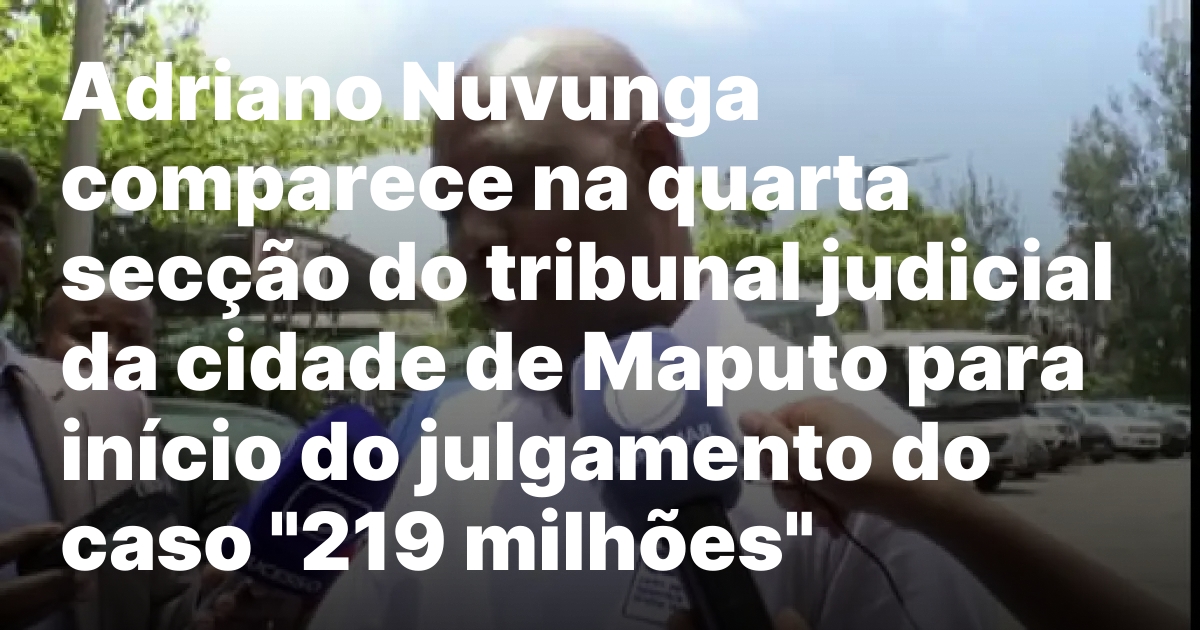 Adriano nuvunga comparece na quarta seccao do tribunal judicial da.jpeg