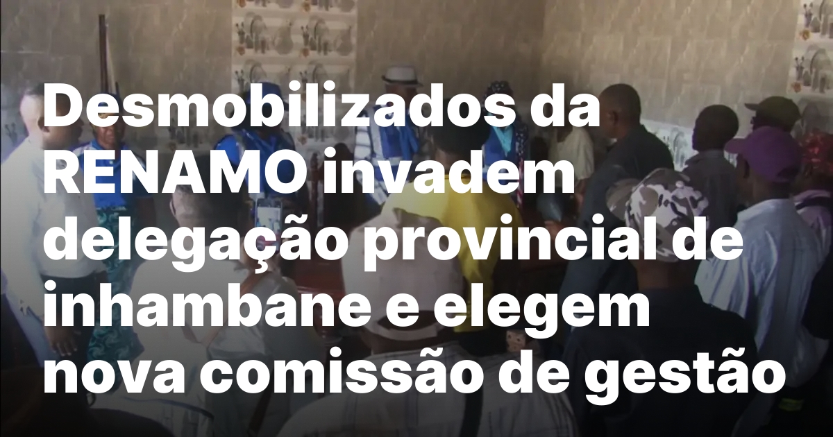 Desmobilizados da renamo invadem delegacao provincial de inhambane e elegem.jpeg