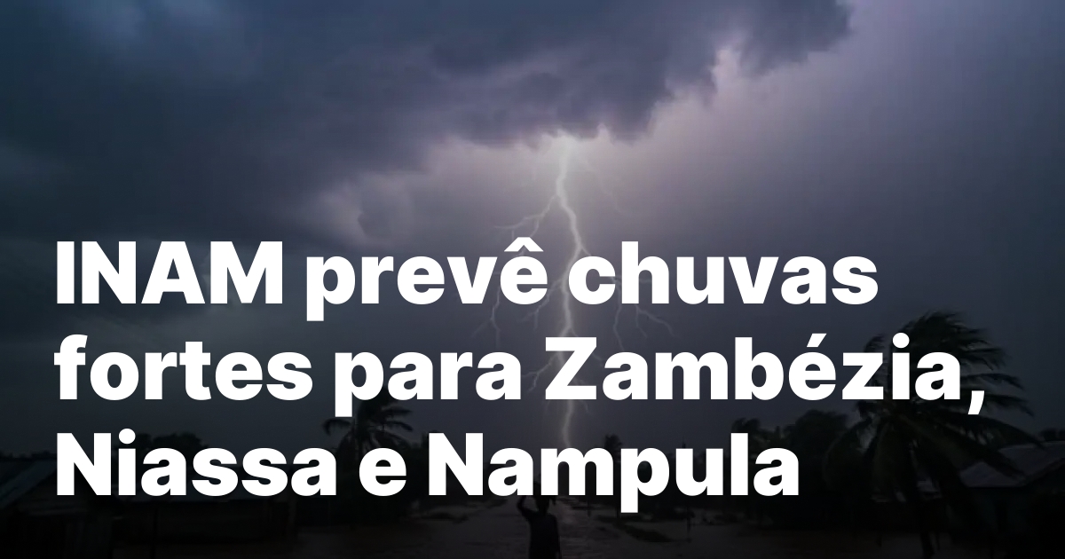 Inam preve chuvas fortes para zambezia niassa e nampula.jpeg