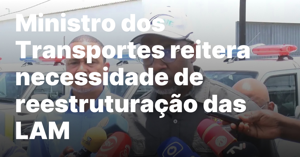 Ministro dos transportes reitera necessidade de reestruturacao das lam.jpeg