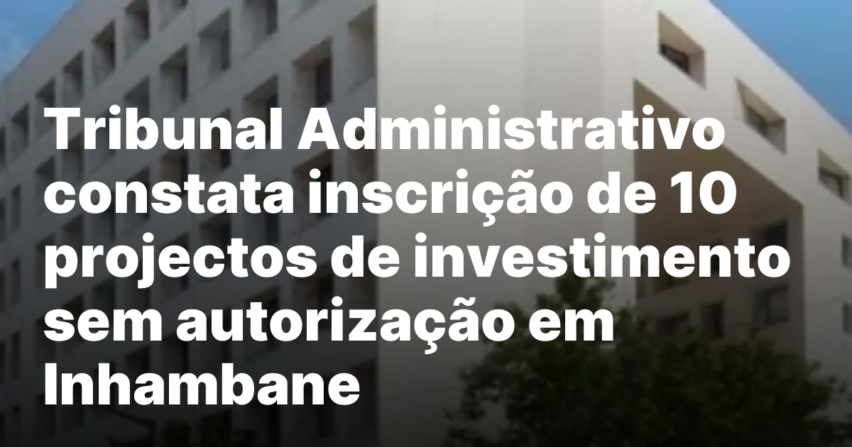 Tribunal administrativo constata inscricao de 10 projectos de investimento sem.jpeg