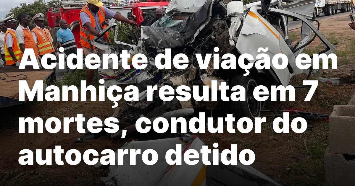 Acidente de viacao em manhica resulta em 7 mortes condutor.jpeg