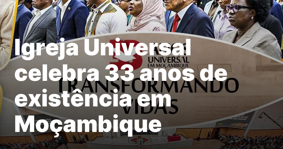 Igreja universal celebra 33 anos de existencia em mocambique.jpeg