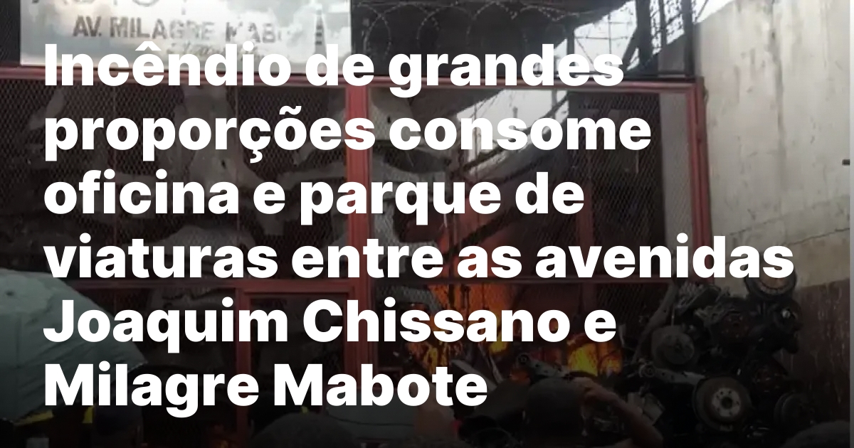 Incendio de grandes proporcoes consome oficina e parque de viaturas.jpeg