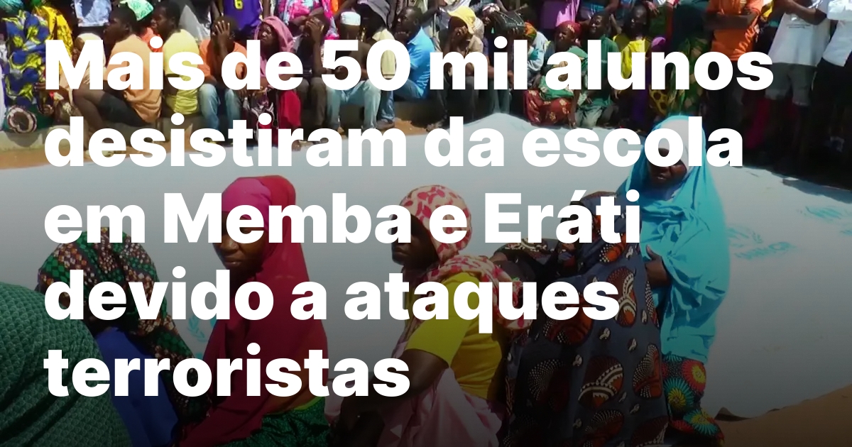 Mais de 50 mil alunos afectados por inseguranca em nampula.jpeg