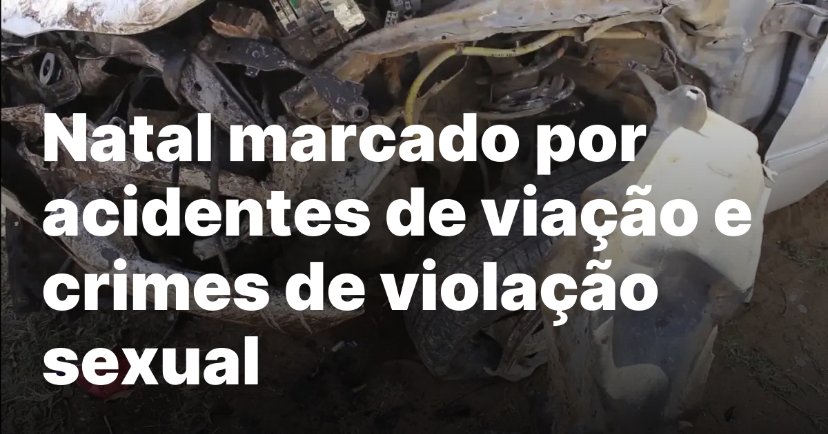Natal marcado por acidentes de viacao e crimes de violacao.jpeg