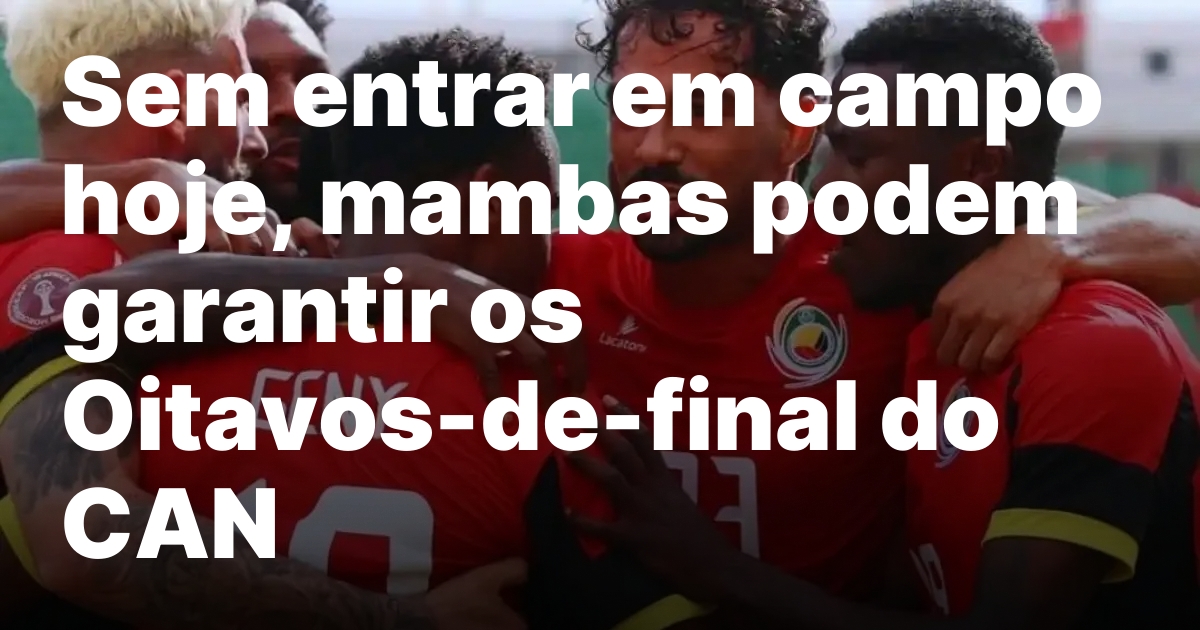 Sem entrar em campo hoje mambas podem garantir os oitavos de final.jpeg