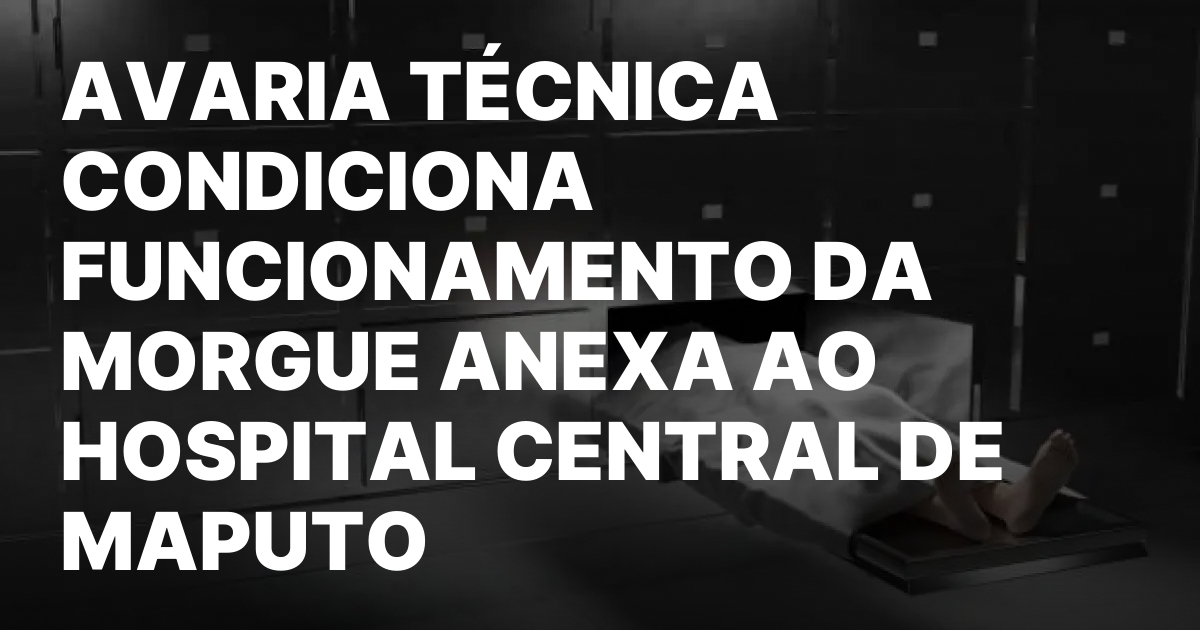 Avaria nas Camaras da Morgue do Hospital Central de Maputo.jpeg