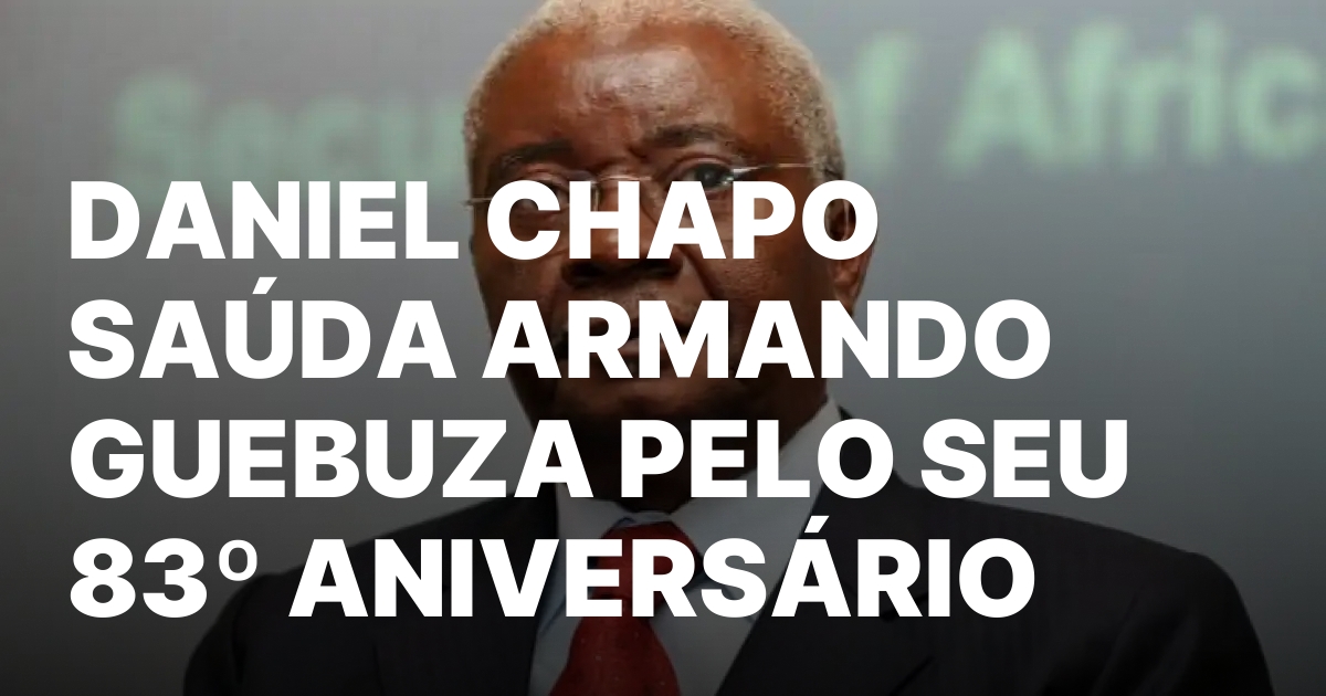 DANIEL CHAPO SAUDA ARMANDO GUEBUZA PELO SEU 83o ANIVERSARIO.jpeg