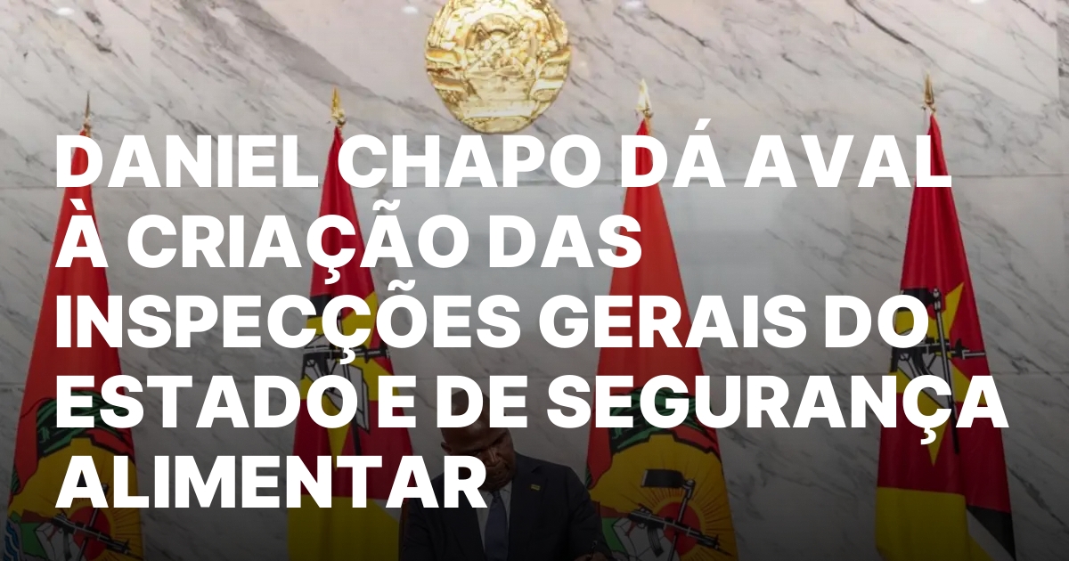 Daniel Chapo Promulga Leis para Inspeccao Geral do Estado.jpeg