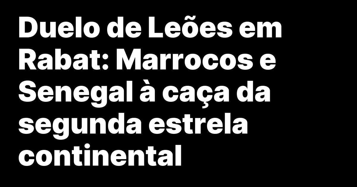 Duelo de Leoes em Rabat Marrocos e Senegal a caca.jpeg