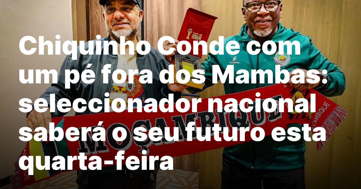 Futuro Incerto de Chiquinho Conde a Frente dos Mambas.jpeg