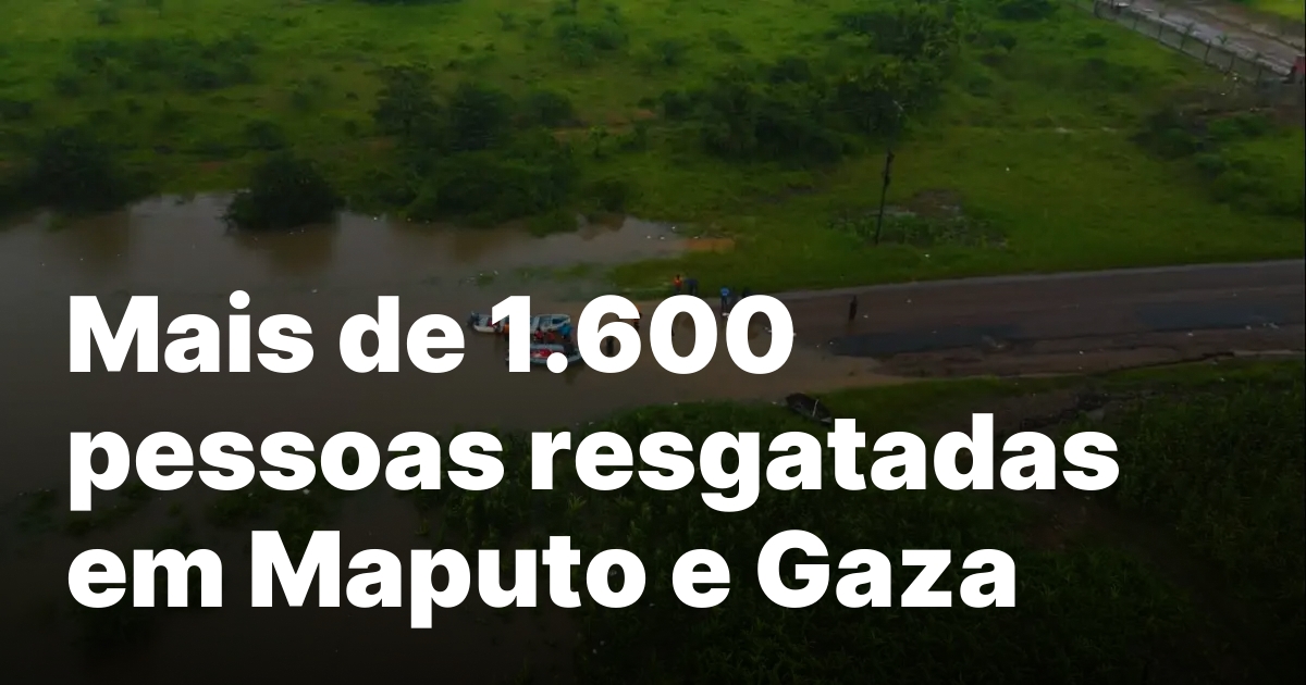 Mais de 1600 pessoas resgatadas em Maputo e Gaza.jpeg
