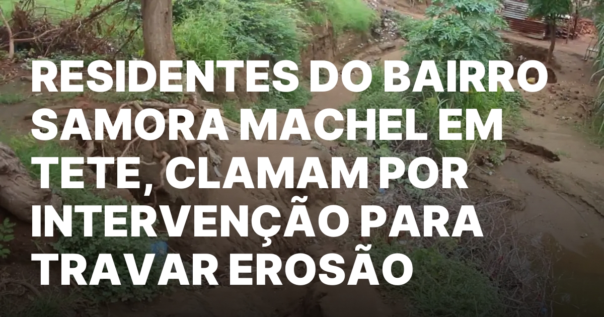RESIDENTES DO BAIRRO SAMORA MACHEL EM TETE CLAMAM POR INTERVENCAO.jpeg