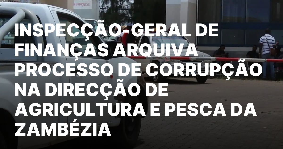 Resultados da igf sobre denuncias de corrupcao na zambezia.jpeg