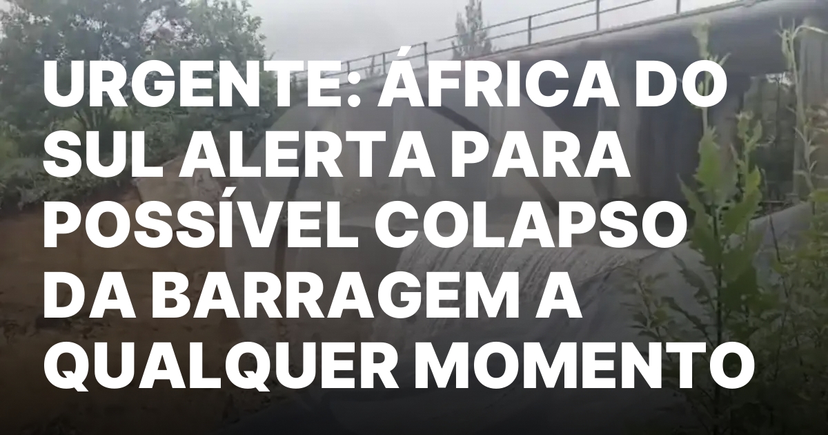 Risco de Rompimento da Barragem em Mpumalanga Alerta Urgente.jpeg