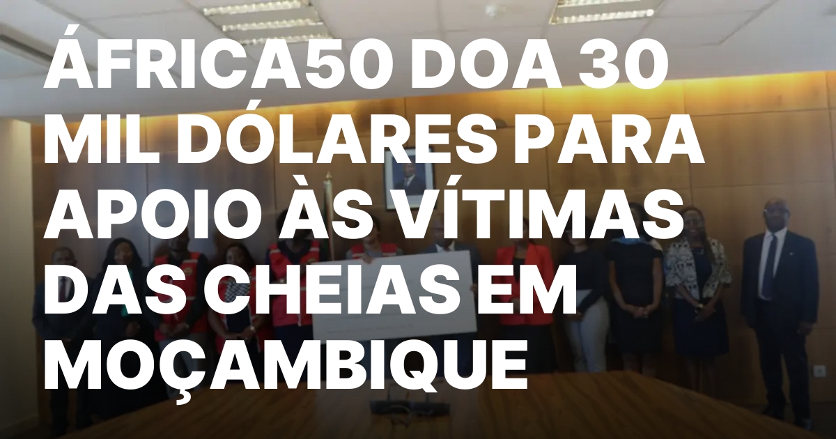 AFRICA50 DOA 30 MIL DOLARES PARA APOIO AS VITIMAS DAS.jpeg