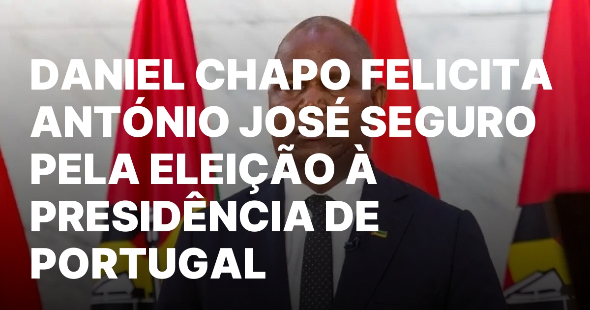DANIEL CHAPO FELICITA ANTONIO JOSE SEGURO PELA ELEICAO A PRESIDENCIA.jpeg
