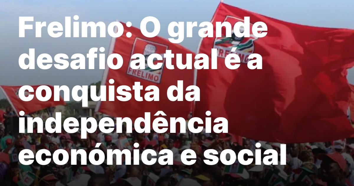 Frelimo O grande desafio actual e a conquista da independencia.jpeg