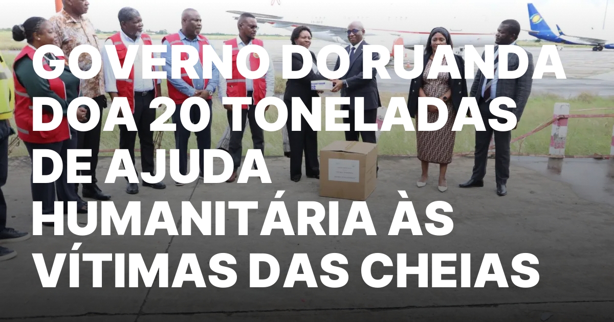 GOVERNO DO RUANDA DOA 20 TONELADAS DE AJUDA HUMANITARIA AS.jpeg
