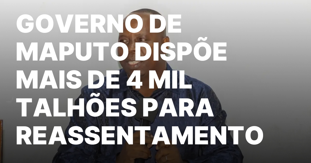 Governo da Provincia de Maputo Disponibiliza Terras as Vitimas.jpeg