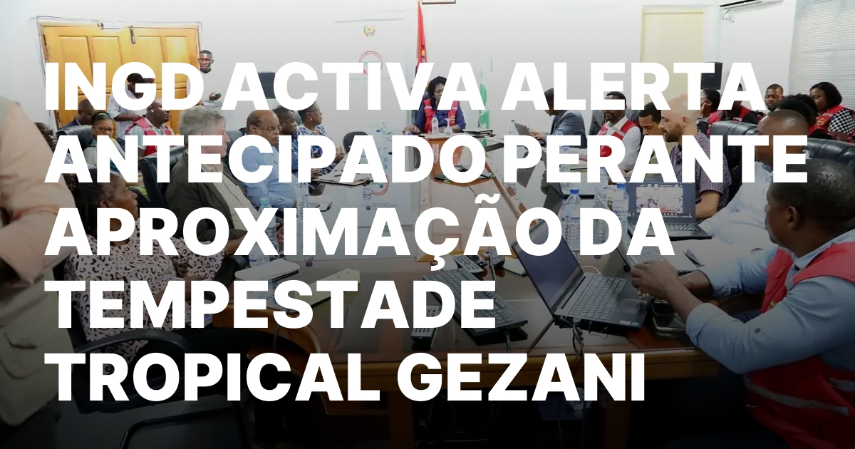 INGD ACTIVA ALERTA ANTECIPADO PERANTE APROXIMACAO DA TEMPESTADE TROPICAL GEZANI.jpeg