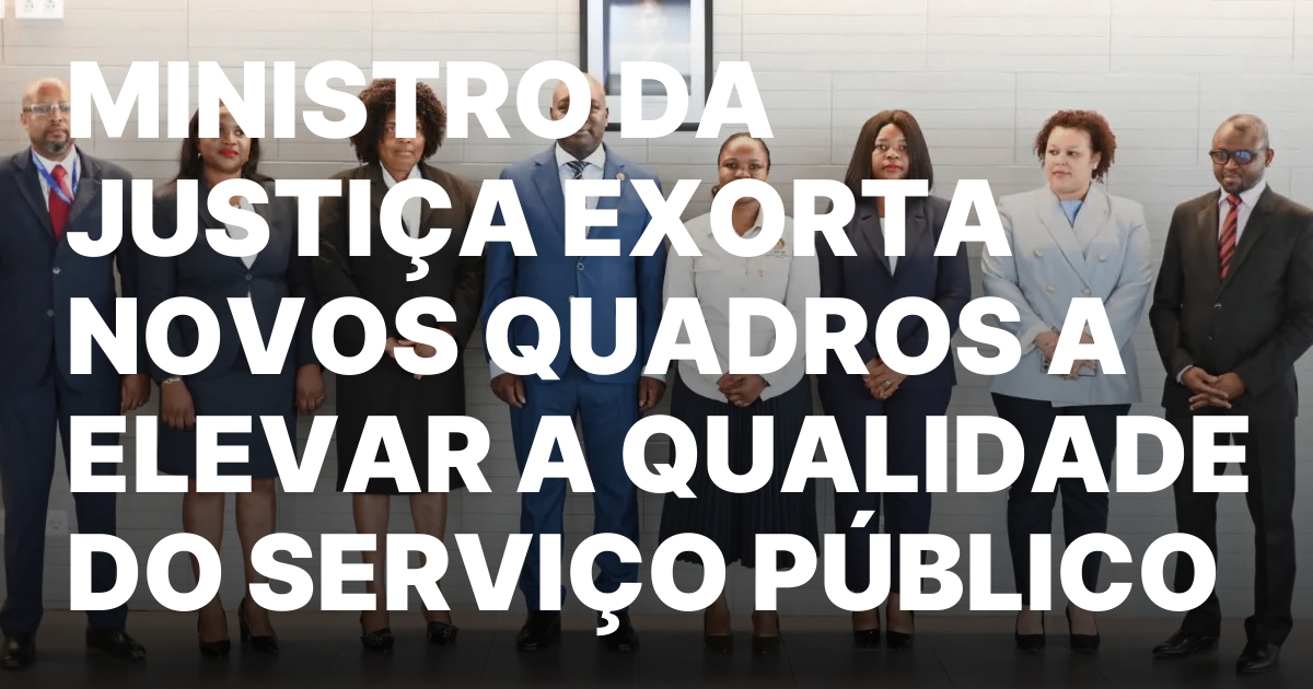 MINISTRO DA JUSTICA EXORTA NOVOS QUADROS A ELEVAR A QUALIDADE.jpeg