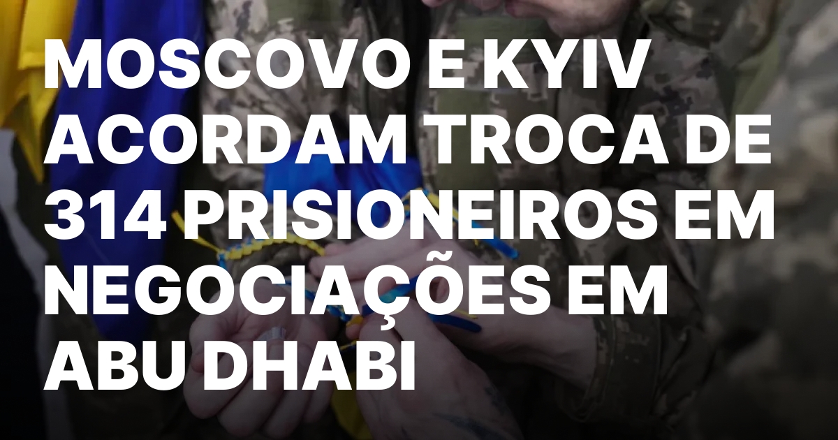 MOSCOVO E KYIV ACORDAM TROCA DE 314 PRISIONEIROS EM NEGOCIACOES.jpeg