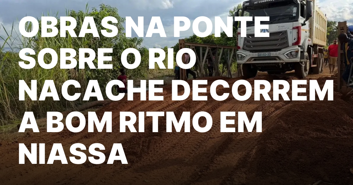 OBRAS NA PONTE SOBRE O RIO NACACHE DECORREM A BOM.jpeg