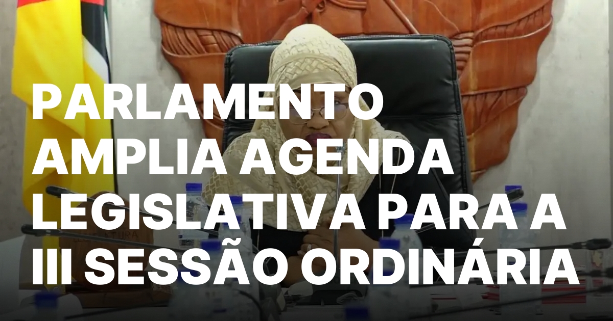 PARLAMENTO AMPLIA AGENDA LEGISLATIVA PARA A III SESSAO ORDINARIA.jpeg